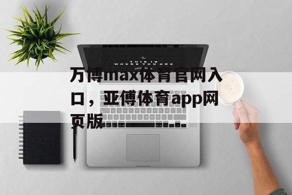 万博max体育官网入口，亚傅体育app网页版