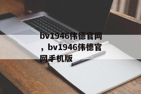 bv1946伟德官网，bv1946伟德官网手机版